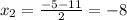 x_{2} = \frac{-5-11}{2} =-8