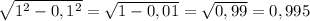 \sqrt{1 ^{2} - 0,1^{2} } = \sqrt{1 - 0,01 }=\sqrt{0,99 }=0,995