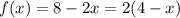 f(x)= 8-2x=2(4-x)