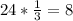 \\ 24* \frac{1}{3} =8