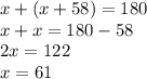 x+(x+58)=180 \\ x+x=180-58 \\ 2x=122 \\ x=61