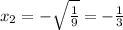 x_{2} = -\sqrt{ \frac{1}{9} } =- \frac{1}{3}
