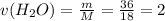 v(H_2O)= \frac{m}{M}= \frac{36}{18}=2