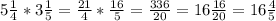 5 \frac{1}{4}*3 \frac{1}{5}= \frac{21}{4}* \frac{16}{5}= \frac{336}{20} =16 \frac{16}{20} =16 \frac{4}{5}