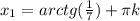 x_{1}=arctg(\frac{1}{7})+ \pi k