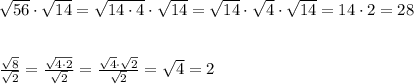 \sqrt{56}\cdot \sqrt{14}=\sqrt{14\cdot 4}\cdot \sqrt{14}=\sqrt{14}\cdot \sqrt4\cdot \sqrt{14}=14\cdot 2=28\\\\\\\frac{\sqrt8}{\sqrt2}=\frac{\sqrt{4\cdot 2}}{\sqrt2}=\frac{\sqrt4\cdot \sqrt2}{\sqrt2}=\sqrt4=2