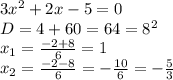 3x^2+2x-5=0\\D=4+60=64=8^2\\x_1=\frac{-2+8}{6}=1\\x_2=\frac{-2-8}{6}=-\frac{10}{6}=-\frac{5}{3}