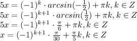 5x=(-1) ^{k}\cdot arcsin (- \frac{1}{2})+ \pi k,k\in Z \\ 5x=(-1) ^{k+1}\cdot arcsin ( \frac{1}{2})+ \pi k,k\in Z \\ 5x=(-1) ^{k+1}\cdot \frac{ \pi }{6}+ \pi k,k\in Z \\ x= (-1) ^{k+1}\cdot \frac{ \pi }{30}+ \frac{ \pi }{5} k,k\in Z