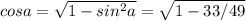 cos a = \sqrt{1-sin^{2} a} = \sqrt{1-33/49}