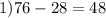 1) 76-28=48