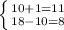 \left \{ {{10+1=11} \atop {18-10=8}} \right.