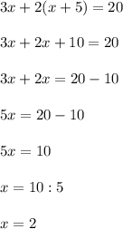 3x + 2(x+5) = 20 \\ \\ &#10;3x + 2x+10 = 20 \\ \\ &#10;3x + 2x = 20 -10\\ \\ &#10;5x = 20-10 \\ \\ &#10;5x = 10 \\ \\ &#10;x=10:5 \\ \\ &#10;x = 2
