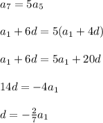 a_7 = 5a_5 \\ \\ a_1 +6d = 5(a_1 + 4d) \\ \\ a_1 +6d = 5a_1 +20d \\ \\ 14d = -4a_1 \\ \\ d = -\frac{2}{7} a_1