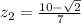 z_{2}= \frac{10- \sqrt{2} }{7}