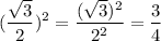 \displaystyle ( \frac{ \sqrt{3}}{2})^2= \frac{( \sqrt{3})^2}{2^2}= \frac{3}{4}