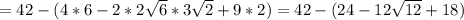 =42-(4*6-2*2 \sqrt{6}*3 \sqrt{2}+9*2)=42-(24-12 \sqrt{12}+18)