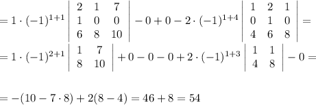 =1\cdot (-1)^{1+1}\left|\begin{array}{ccc}2&1&7\\ 1&0&0\\6&8&10\end{array}\right|-0+0-2\cdot(-1)^{1+4}\left|\begin{array}{ccc}1&2&1\\ 0&1&0\\ 4&6&8\end{array}\right|=\\ \\ =1\cdot (-1)^{2+1}\left|\begin{array}{ccc}1&7\\ 8&10\end{array}\right|+0-0-0+2\cdot (-1)^{1+3}\left|\begin{array}{ccc}1&1\\4&8\end{array}\right|-0=\\ \\ \\ =-(10-7\cdot8)+2(8-4)=46+8=54