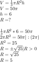 V= \frac{1}{3} \pi R^2h\\V=50 \pi \\h=6\\R=?\\\\\frac{1}{3} \pi R^2*6=50 \pi \\2 \pi R^2=50 \pi |:(2 \pi )\\R^2=25\\R=б \sqrt{25}|R\ \textgreater \ 0\\R= \sqrt{25}\\ R=5