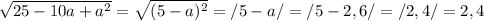 \sqrt{25-10a+a^2} = \sqrt{(5-a)^2} =/5-a/=/5-2,6/=/2,4/=2,4