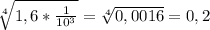 \sqrt[4]{1,6* \frac{1}{10^3}}= \sqrt[4]{0,0016}=0,2