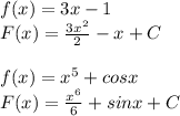 f(x)=3x-1\\F(x)= \frac{3x^2}{2}-x+C\\\\f(x)=x^5+cosx\\F(x)= \frac{x^6}{6}+sinx+C