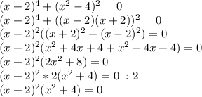 (x+2)^4+(x^2-4)^2=0\\(x+2)^4+((x-2)(x+2))^2=0\\(x+2)^2((x+2)^2+(x-2)^2)=0\\(x+2)^2(x^2+4x+4+x^2-4x+4)=0\\(x+2)^2(2x^2+8)=0\\(x+2)^2*2(x^2+4)=0|:2\\(x+2)^2(x^2+4)=0