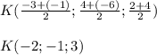 K( \frac{-3+(-1)}{2}; \frac{4+(-6)}{2}; \frac{2+4}{2})\\\\K(-2;-1;3)