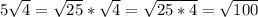 5\sqrt{4}=\sqrt{25}*\sqrt{4}=\sqrt{25*4}=\sqrt{100}