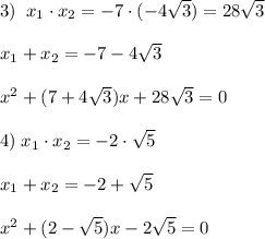 3)\; \; x_1\cdot x_2=-7\cdot (-4\sqrt3)=28\sqrt3\\\\x_1+x_2=-7-4\sqrt3\\\\x^2+(7+4\sqrt3)x+28\sqrt3=0\\\\4)\; x_1\cdot x_2=-2\cdot \sqrt5\\\\x_1+x_2=-2+\sqrt5\\\\x^2+(2-\sqrt5)x-2\sqrt5=0