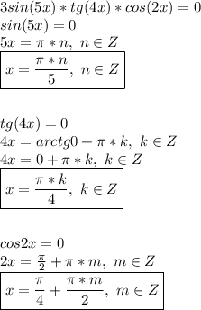 3sin(5x)*tg(4x)*cos(2x)=0\\sin(5x)=0\\5x=\pi*n,\ n\in Z\\\boxed{x=\frac{\pi*n}{5},\ n\in Z}\\\\\\tg(4x)=0\\4x=arctg0+\pi*k,\ k\in Z\\4x=0+\pi*k,\ k\in Z\\\boxed{x=\frac{\pi*k}{4},\ k\in Z}\\\\\\cos2x=0\\2x=\frac{\pi}{2}+\pi*m,\ m\in Z\\\boxed{x=\frac{\pi}{4}+\frac{\pi*m}{2},\ m\in Z}