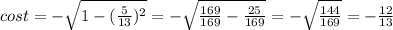 cost=-\sqrt{1-(\frac{5}{13})^2}=-\sqrt{\frac{169}{169}-\frac{25}{169}}=-\sqrt{\frac{144}{169}}=-\frac{12}{13}