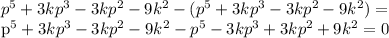 p^{5}+3k p^{3} -3k p^{2} -9 k^{2}-( p^{5}+3k p^{3} -3k p^{2} -9 k^{2})=&#10;&#10;p^{5}+3k p^{3} -3k p^{2} -9 k^{2}-p^{5}-3k p^{3}+3k p^{2}+9 k^{2}=&#10;0