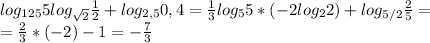 log_{125}5log_{ \sqrt{2} } \frac{1}{2} +log_{2,5}0,4= \frac{1}{3} log_55*(-2log_22)+log_{5/2} \frac{2}{5} =\\= \frac{2}{3} *(-2)-1=- \frac{7}{3}
