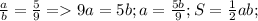 \frac{a}{b}= \frac{5}{9}=9a=5b;a= \frac{5b}{9}; S= \frac{1}{2}ab;