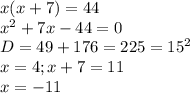 x(x+7)=44 \\ x^{2} +7x-44=0 \\ D=49+176=225=15^{2} \\ x=4; x+7=11 \\ x=-11