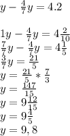 y- \frac{4}{7}y=4.2 \\ \\ 1y- \frac{4}{7}y=4 \frac{2}{10} \\ \frac{7}{7}y- \frac{4}{7}y=4 \frac{1}{5} \\ \frac{3}{7} y= \frac{21}{5} \\ y= \frac{21}{5}* \frac{7}{3} \\ y= \frac{147}{15} \\ y=9 \frac{12}{15} \\ y=9 \frac{4}{5} \\ y=9,8