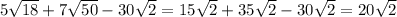 5 \sqrt{18} +7\sqrt{50}-30\sqrt{2} =15\sqrt{2} +35\sqrt{2}-30\sqrt{2} =20\sqrt{2}