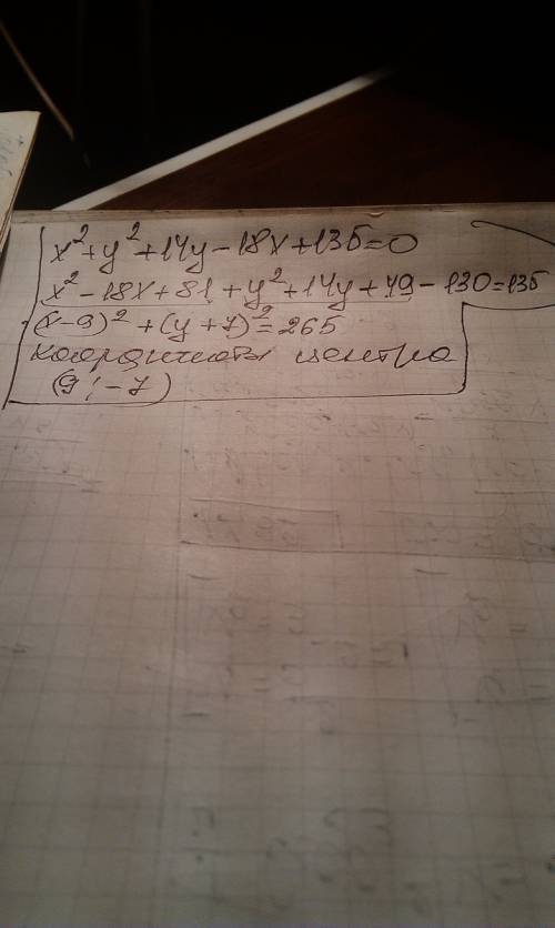 Выручайте, , . найдите координаты центра окружности x^2 + y^2 + 14y - 18x + 135 = 0. и не кратко, по