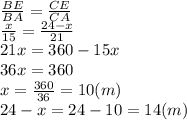 \frac{BE}{BA} = \frac{CE}{CA} &#10;\\\&#10; \frac{x}{15} = \frac{24-x}{21} &#10;\\\&#10;21x=360-15x&#10;\\\&#10;36x=360&#10;\\\&#10;x= \frac{360}{36} =10(m)&#10;\\\&#10;24-x=24-10=14(m)