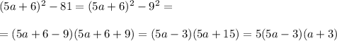 (5a+6)^2-81=(5a+6)^2-9^2=\\\\=(5a+6-9)(5a+6+9)=(5a-3)(5a+15)=5(5a-3)(a+3)