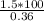 \frac{1.5 * 100}{0.36}