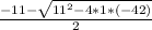 \frac{-11- \sqrt{11^{2}-4*1*(-42)} }{2}