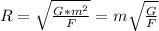 R= \sqrt{ \frac{G*m^2}{F} } =m \sqrt{ \frac{G}{F} }