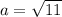 a= \sqrt{11}