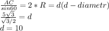 \frac{AC}{sin60} =2*R=d(d-diametr) \\ \frac{5 \sqrt{3}}{ \sqrt{3}/2} =d \\ d=10