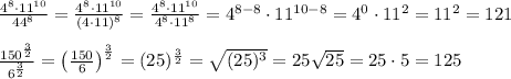 \frac{4^8\cdot11^{10}}{44^8}=\frac{4^8\cdot11^{10}}{(4\cdot11)^8}=\frac{4^8\cdot11^{10}}{4^8\cdot11^8}=4^{8-8}\cdot11^{10-8}=4^0\cdot11^2=11^2=121\\\\\frac{150^{\frac32}}{6^{\frac32}}=\left(\frac{150}6\right)^\frac32=(25)^{\frac32}=\sqrt{(25)^3}=25\sqrt{25}=25\cdot5=125