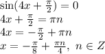 \sin(4x+ \frac{ \pi }{2})=0&#10;\\\&#10;4x+ \frac{ \pi }{2}= \pi n&#10;\\\&#10;4x=- \frac{ \pi }{2}+ \pi n&#10;\\\&#10;x=- \frac{ \pi }{8}+ \frac{\pi n}{4} , \ n\in Z