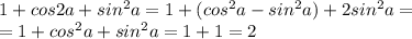 1+cos2a+sin^2a=1+(cos^2a-sin^2a)+2sin^2a=\\=1+cos^2a+sin^2a=1+1=2