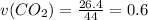 v(CO_2)= \frac{26.4}{44}=0.6