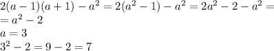 2(a-1)(a+1)-a ^{2} =2(a ^{2} -1)-a ^{2} =2a ^{2} -2-a ^{2} =\\=a ^{2} -2\\a=3\\3 ^{2} -2=9-2=7